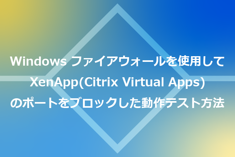 Windows ファイアウォール使用してXenApp（Citrix Virtual Apps