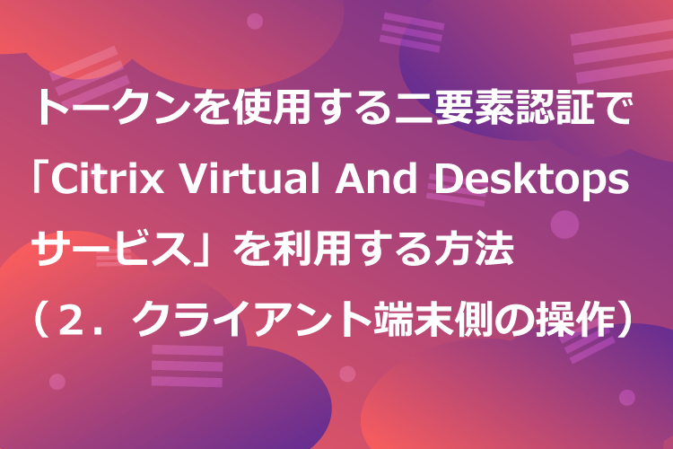 トークンを使用する二要素認証でCitrix Virtual Apps and