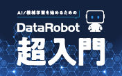 はじめてのチャレンジ！AI/機械学習をはじめるための「DataRobot 超入門」