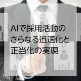 ◆人事◆　AIで採用活動のさらなる迅速化と正当化の実現