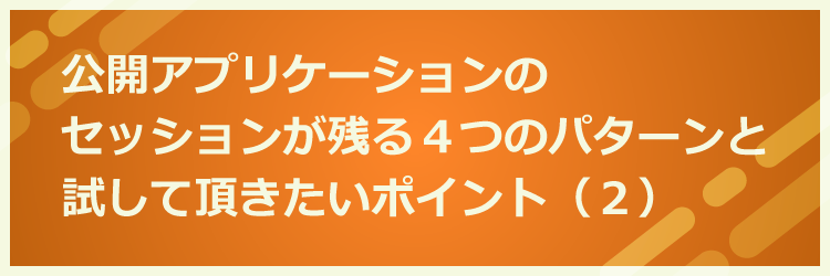 公開アプリケーションのセッションが残る４つのパターンと試して頂きたいポイント ２ アシスト