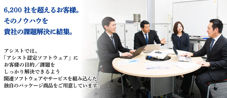 アシストは6,200社を超えるお客様のノウハウを結集します。