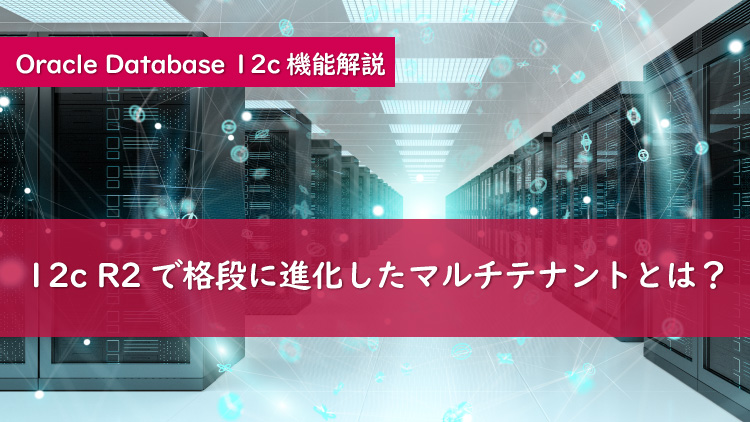 ユーザーの意見をトコトン反映した12c R2のマルチテナント