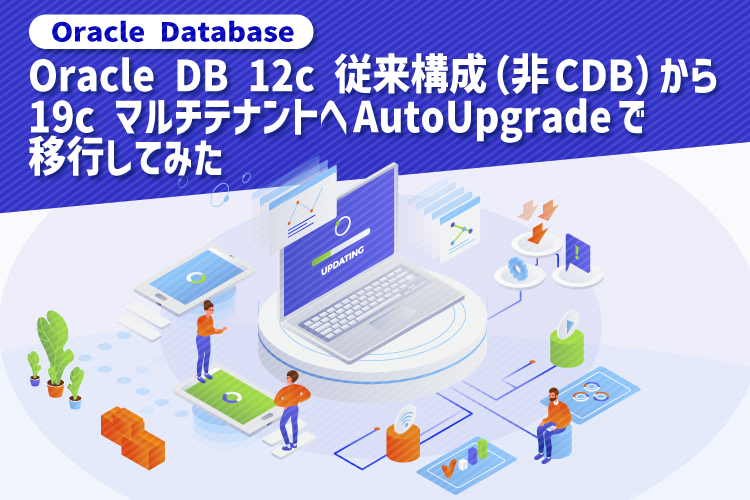 Oracle DB 12c 従来構成（非CDB）から19c マルチテナントへAutoUpgradeで移行してみた