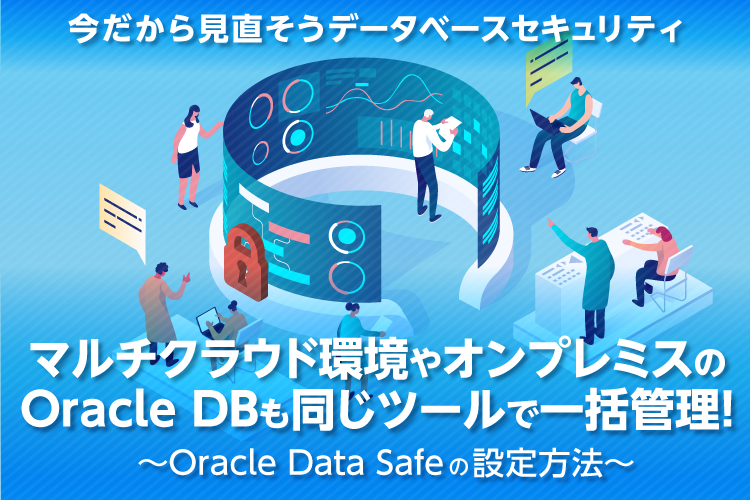マルチクラウド環境やオンプレミスのOracle DBも同じツールで一括管理！～Oracle Data Safeの設定方法～