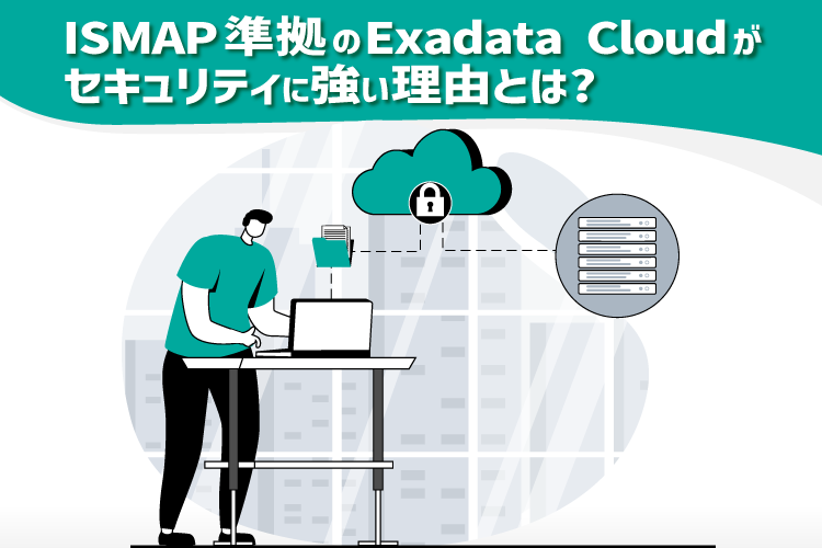 ISMAP準拠のExadata Cloudがセキュリティに強い理由とは?