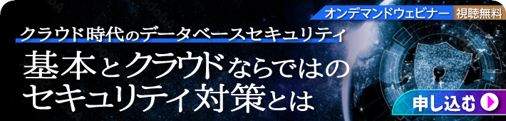 オンデマンド無料ウェビナー「クラウド時代のデータベースセキュリティ： 基本とクラウドならではのセキュリティ対策とは」