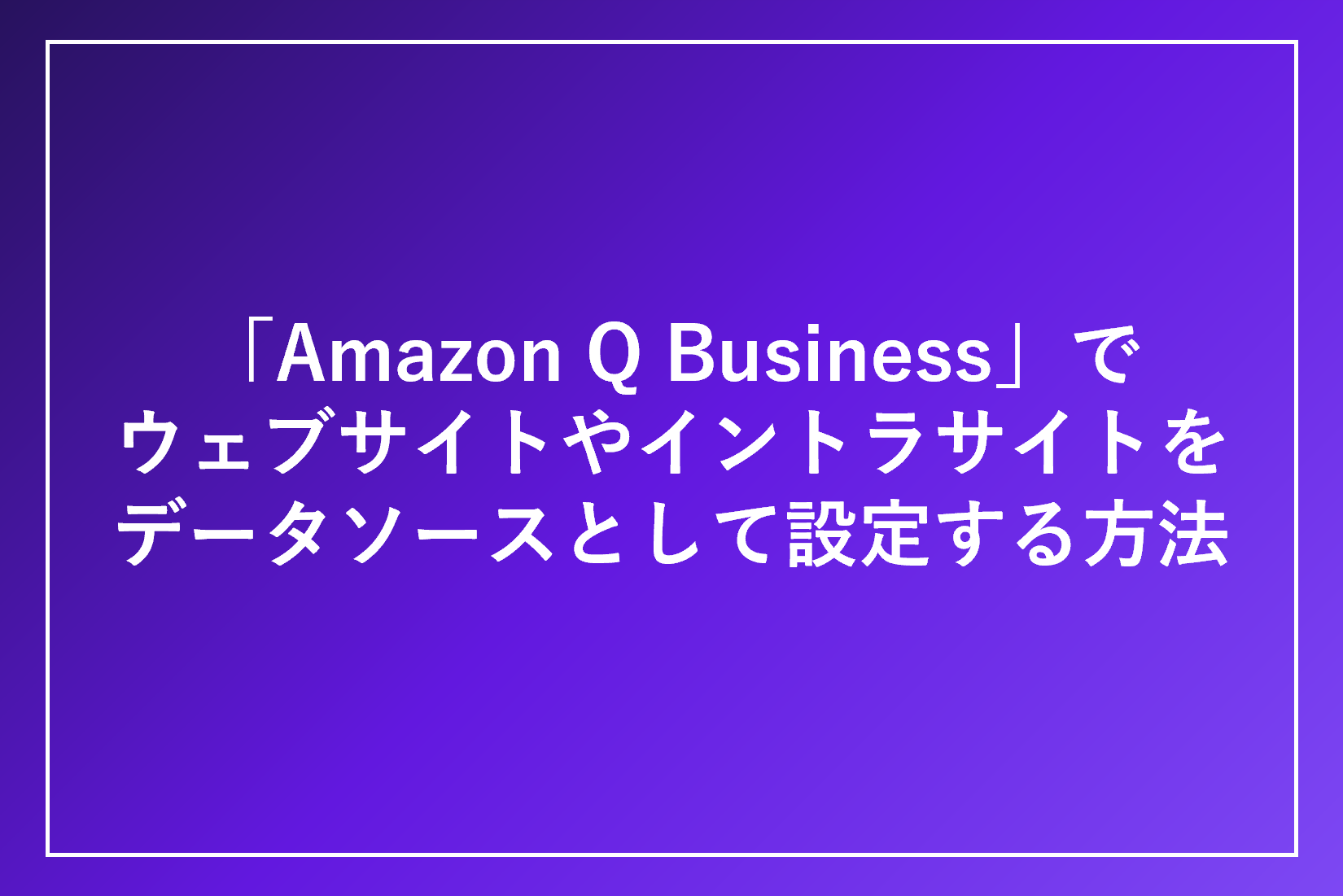 「Amazon Q Business」でウェブサイトやイントラサイトをデータソースとして設定する方法|アシスト | アシスト