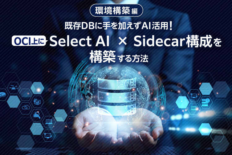 【環境構築編】既存DBに手を加えずAI活用！OCI上にSelect AI × Sidecar環境を構築する方法 