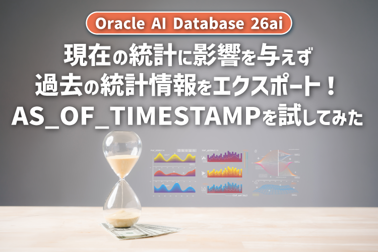 【Oracle AI Database 26ai】現在の統計に影響を与えず過去の統計情報をエクスポート！AS_OF_TIMESTAMPを試してみた