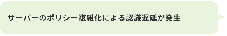 サーバーのポリシー複雑化による認識遅延が発生