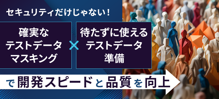 テストデータマスキングとは？開発スピード×品質×セキュリティを叶えるテストデータ運用のあり方