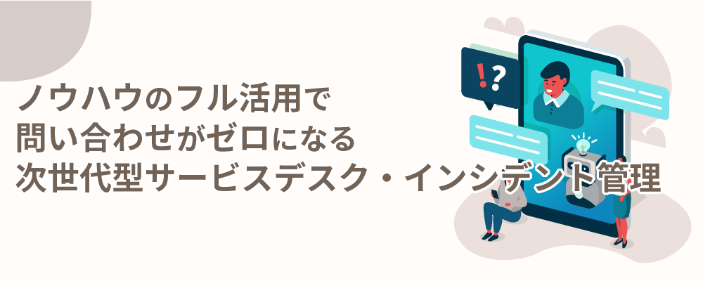 AIやチャットボットでノウハウをフル活用！サービスデスクの課題を解決するソリューション