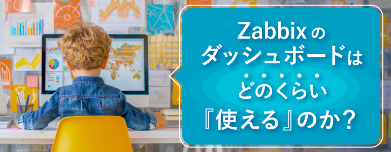 Zabbixのダッシュボードはどのくらい『使える』のか？