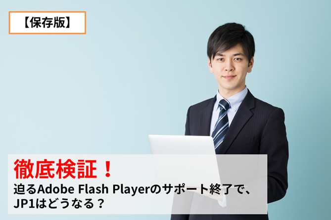 【JP1全般】徹底検証！ 迫るAdobe Flash Playerのサポート終了で、JP1はどうなる？