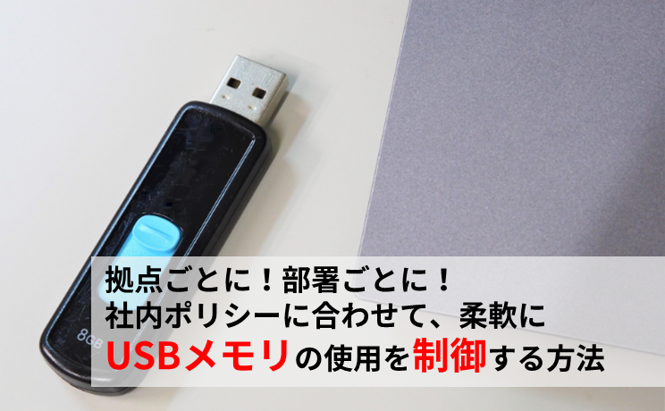 【JP1/ITDM2】拠点ごとに！部署ごとに！ 社内ポリシーに合わせて、柔軟にUSBメモリの使用を制御する方法