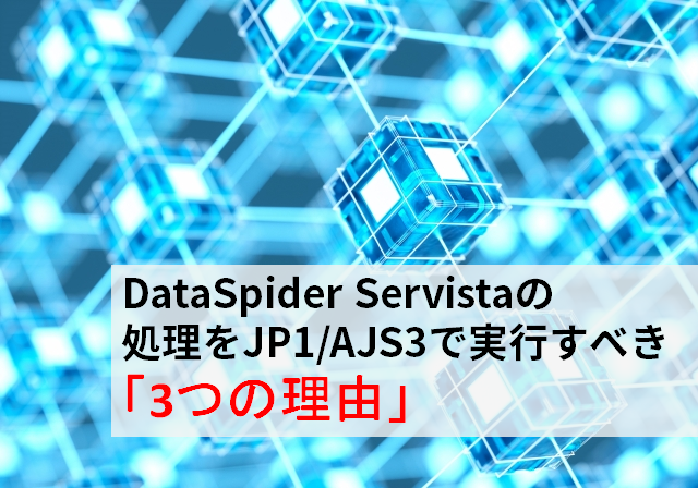 【JP1/AJS3】DataSpider Servistaの処理をJP1/AJS3で実行すべき 「3つの理由」
