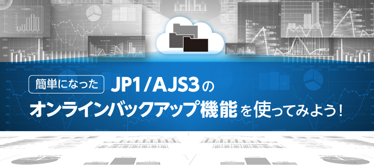 簡単になったJP1/AJS3のオンラインバックアップ機能を使ってみよう！