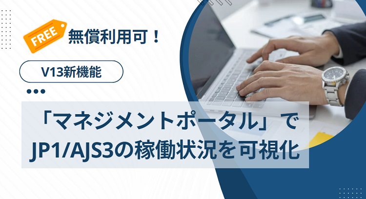 【JP1/AJS3】無償利用可！V13新機能「マネジメントポータル」でジョブの稼働状況を可視化