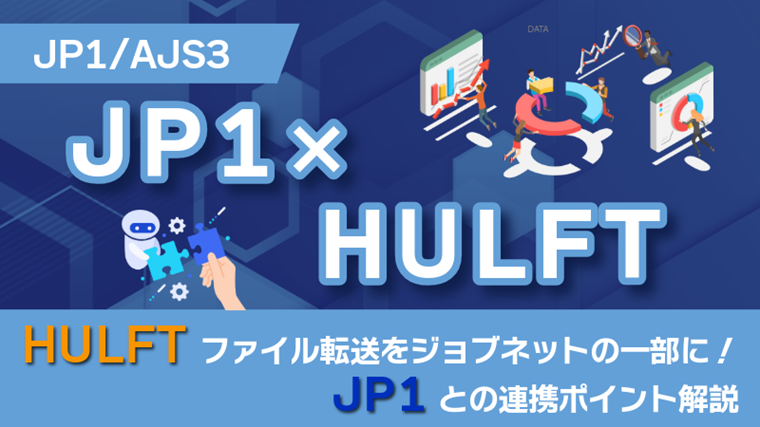 【JP1/AJS3】HULFTファイル転送をジョブネットの一部に！ JP1との連携ポイント解説