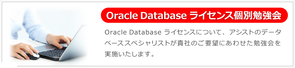 Oracle Databaseライセンスで疑問やお困りごとはありませんか？アシストのデータベーススペシャリストが個別にご相談を承ります。