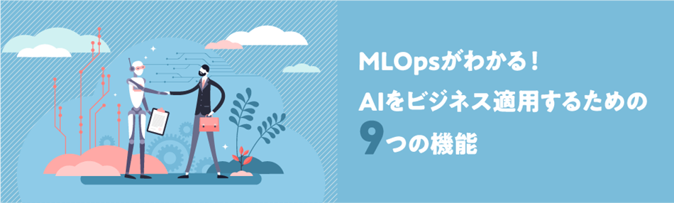 MLOpsがわかる！AIをビジネス適用するための9つの機能