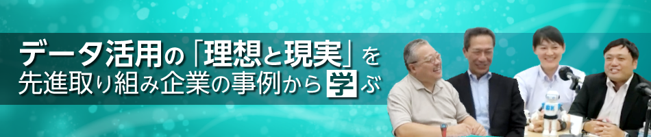 データ活用の「理想と現実」を先進取り組み企業の事例から学ぶ