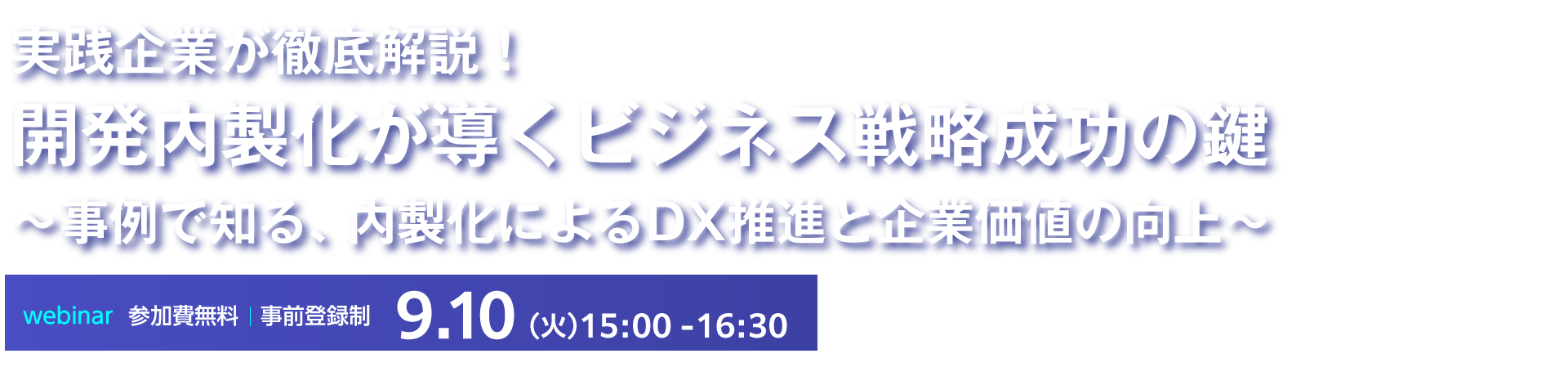 実践企業が徹底解説!開発内製化が導くビジネス戦略成功の鍵 ~事例で知る、内製化によるDX推進と企業価値の向上~