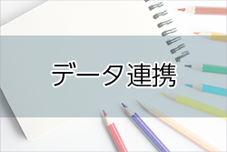 システム最大活用のためのデータ連携 