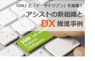 「DX」と「データドリブン」を推進！アシストの新組織とDX推進事例