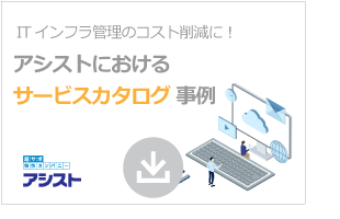 ITインフラ管理のコスト削減に！アシストにおけるサービスカタログ事例