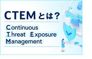 CTEM（Continuous Threat Exposure Management）とは