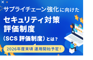 サプライチェーン強化に向けたセキュリティ対策評価制度（SCS評価制度）とは？