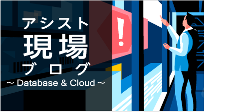 アシスト現場ブログ ～ Database＆Cloud ～