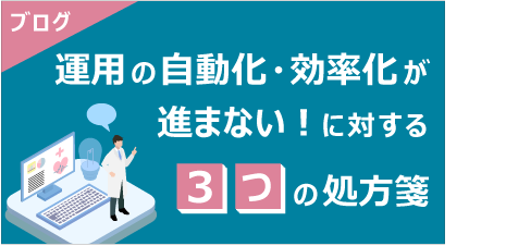 [ ブログ ] 運用の自動化・効率化が進まない！に対する3つの処方箋