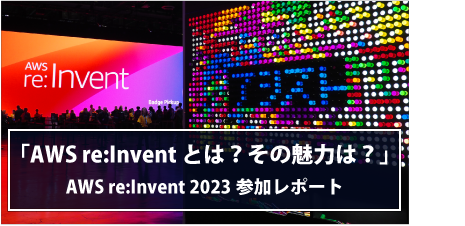 [ ブログ ] 「AWS re:Invent とは？その魅力は？」AWS re:Invent 2023参加レポート