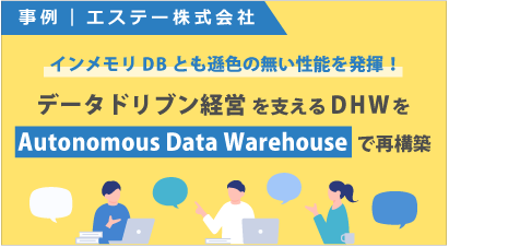 [ 事例 ] インメモリDBとも遜色の無い性能を発揮！データドリブン経営を支えるDWHをAutonomous Data Warehouseで再構築
