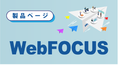 [ 製品ページ ] WebFOCUS