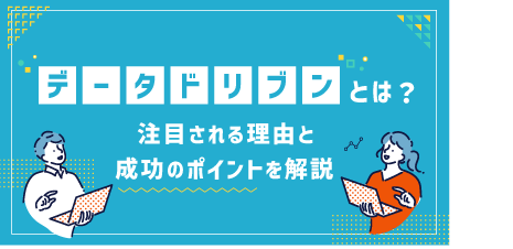[ コラム ] データドリブンとは？注目される理由と成功のポイントを解説