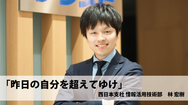 社員紹介：昨日の自分を超えてゆけ（林 宏樹）