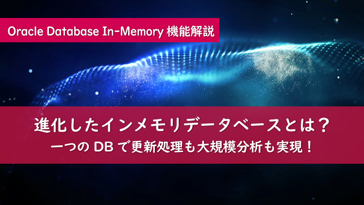 Oracle Database In-Memoryが業務を変える