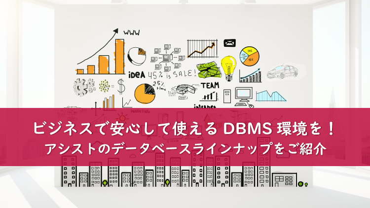 「データベースのアシスト」を目指して～企業ユーザが安心して使えるDBMS環境を提供～