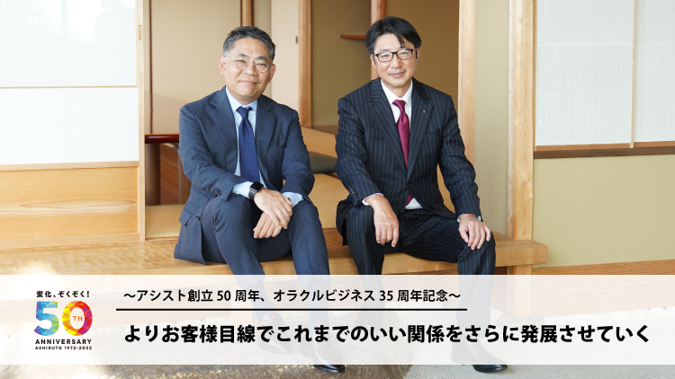 ～アシスト創立50周年、オラクルビジネス35周年記念～よりお客様目線でこれまでのいい関係をさらに発展させていく