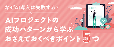 なぜAI導入は失敗する？AIプロジェクトの成功パターンから学ぶ、おさえておくべきポイント5つを読む