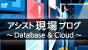 アシスト現場ブログ～Database ＆ Cloud～で、技術ノウハウを公開しています。