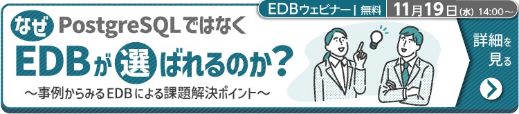 【11/19ウェビナー】なぜPostgreSQLではなくEDBが選ばれるのか?~事例からみるEDBによる課題解決ポイント~