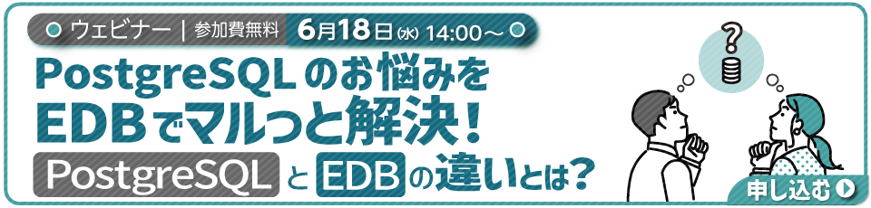 【6/18ウェビナー】PostgreSQLのお悩みをEDBでマルっと解決！PostgreSQLとEDBの違いとは？