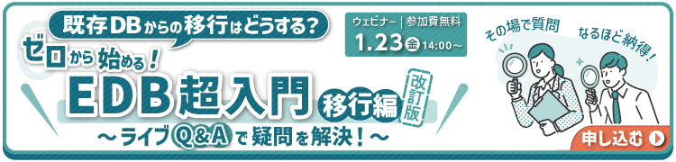 【1/23ウェビナー】既存DBからの移行はどうする？ゼロから始める！EDB超入門：移行編（改訂版）～ライブQ&Aで疑問を解決！～