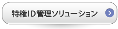 特権ID管理ソリューション