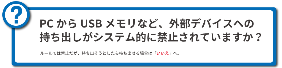 外部デバイスへの持ち出しがシステム的に禁止されていますか？